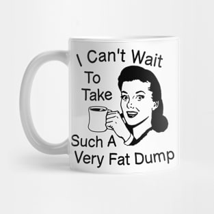 I Can't Wait To Take Such A Very Fat Dump Coffee Tee Mug